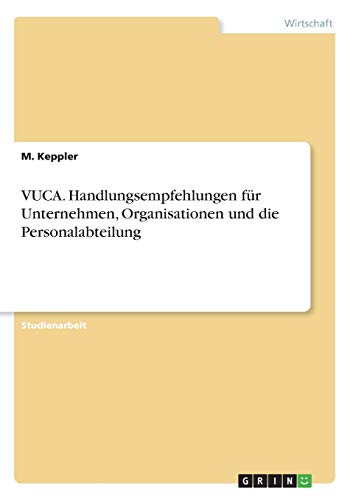 VUCA. Handlungsempfehlungen für Unternehmen, Organisationen und die Personalabteilung