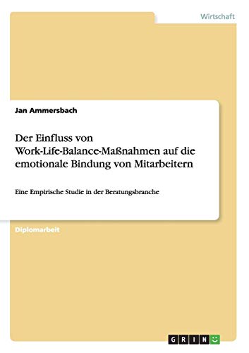 Der Einfluss von Work-Life-Balance-Maßnahmen auf die emotionale Bindung von Mitarbeitern: Eine Empirische Studie in der Beratungsbranche