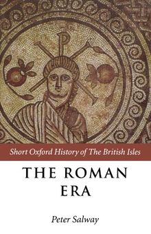 The Roman Era: The British Isles: 55 B.C.-A.D. 410 (Short Oxford History of the British Isles)