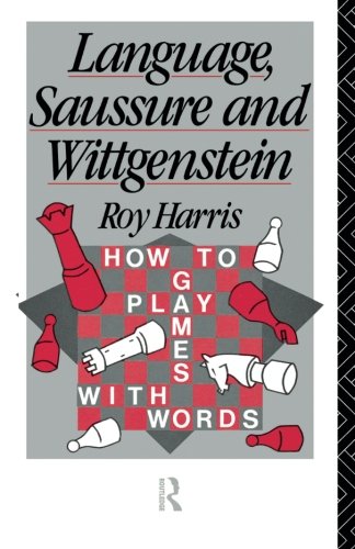 Language, Saussure and Wittgenstein: How to Play Games with Words (Routledge History of Linguistic Thought Series)