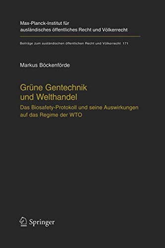 Grüne Gentechnik und Welthandel: Das Biosafety-Protokoll und seine Auswirkungen auf das Regime der WTO (Beiträge zum Ausländischen Offentlichen Recht ... Recht und Völkerrecht, 171, Band 171)