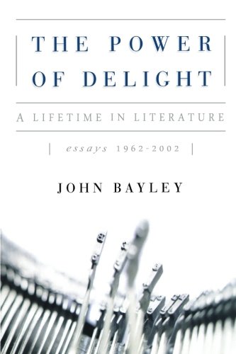 The Power of Delight: A Lifetime in Literature: Essays 1962-2002: A Lifetine in Literature, Essays 1962-2002