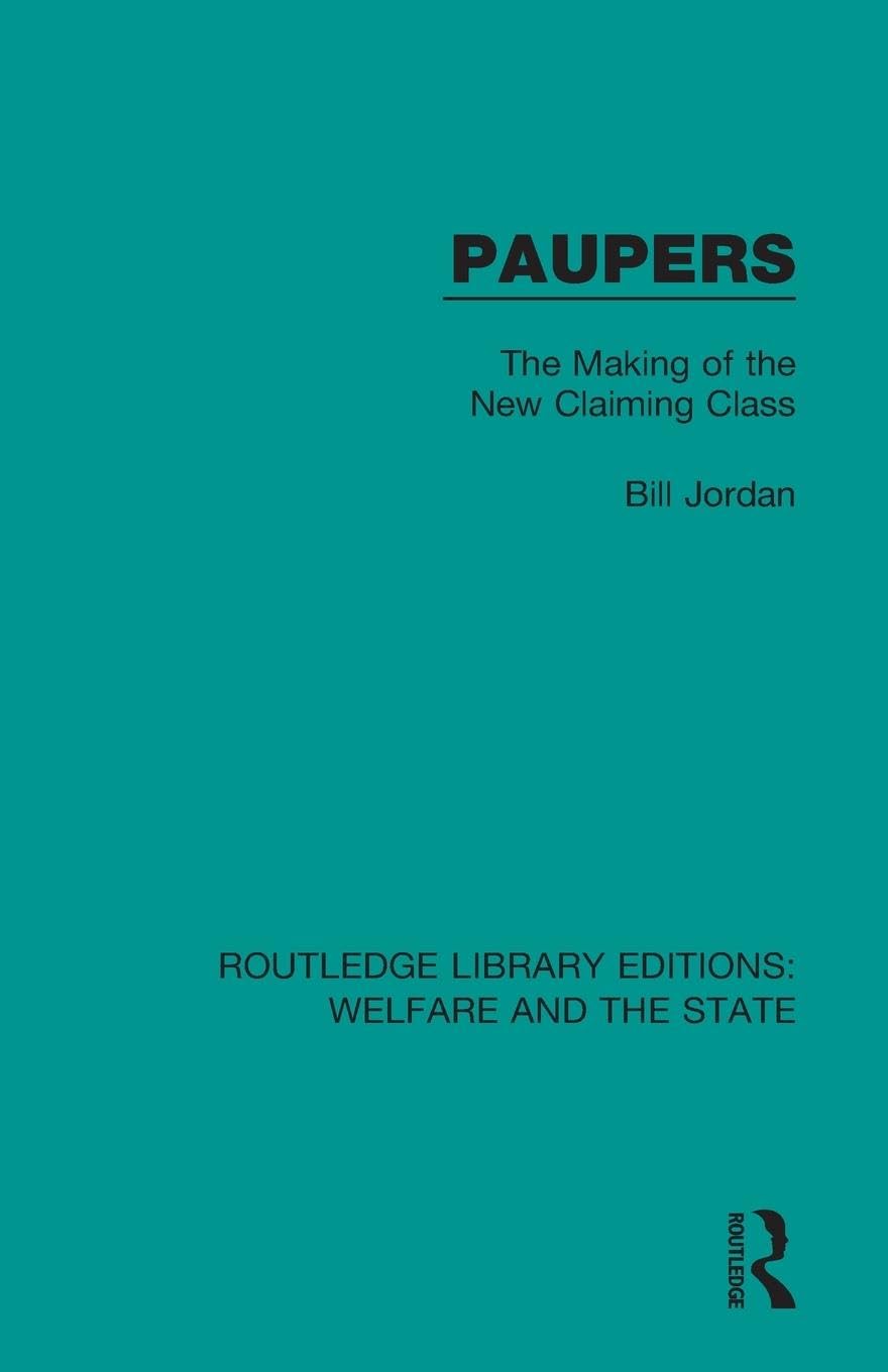 Paupers: The Making of the New Claiming Class (Routledge Library Editions: Welfare and the State)
