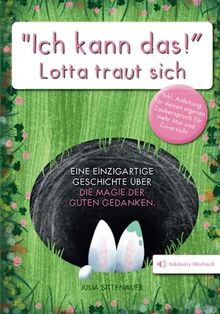 „Ich kann das!“ - Lotta traut sich. Eine einzigartige Geschichte über die Magie der guten Gedanken. Inkl. Anleitung für einen eigenen Zauberspruch für mehr Mut und Zuversicht