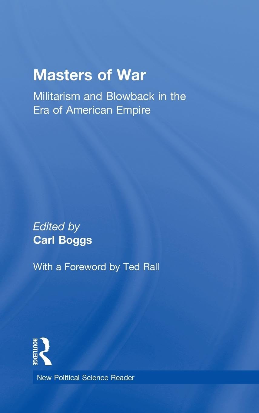 Masters of War: Militarism and Blowback in the Era of American Empire (New Politicalscience Reader)