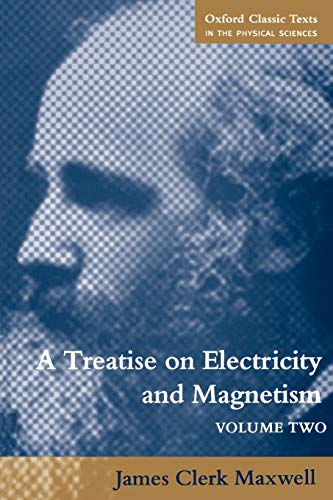 A Treatise on Electricity and Magnetism: Volume 2 (Oxford Classic Texts in the Physical Sciences)