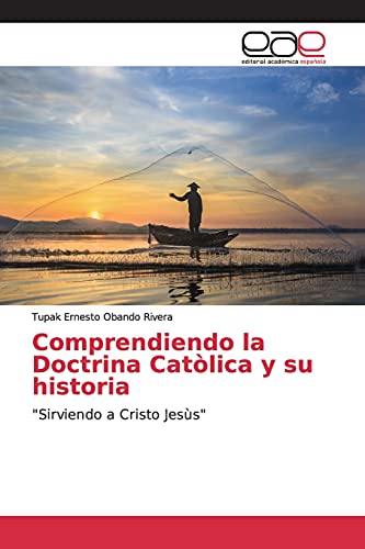 Comprendiendo la Doctrina Catòlica y su historia: Sirviendo a Cristo Jesùs