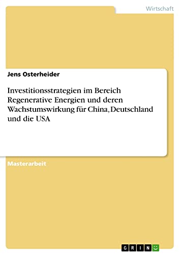 Investitionsstrategien im Bereich Regenerative Energien und deren Wachstumswirkung für China, Deutschland und die USA: Magisterarbeit