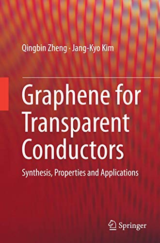Graphene for Transparent Conductors: Synthesis, Properties and Applications (Lecture Notes in Nanoscale Science and Technology)