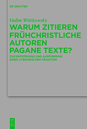 Warum zitieren frühchristliche Autoren pagane Texte?: Zur Entstehung und Ausformung einer literarischen Tradition (Beihefte zur Zeitschrift für die neutestamentliche Wissenschaft, Band 218)