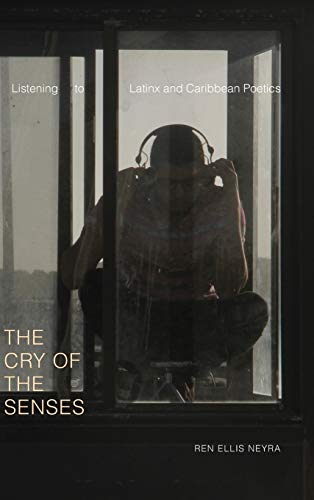 The Cry of the Senses: Listening to Latinx and Caribbean Poetics (Dissident Acts)