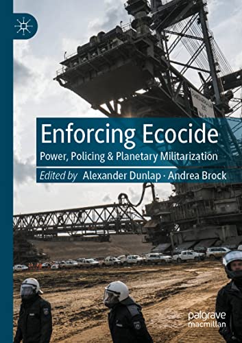Enforcing Ecocide: Power, Policing & Planetary Militarization