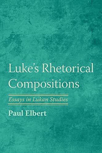 Luke's Rhetorical Compositions: Essays in Lukan Studies