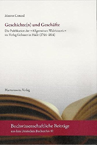 Geschichte(n) und Geschäfte: Die Publikation der Allgemeinen Welthistorie im Verlag Gebauer in Halle (1744-1814) (Buchwissenschaftliche Beiträge aus dem Deutschen Bucharchiv München)