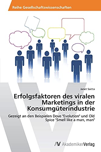 Erfolgsfaktoren des viralen Marketings in der Konsumgüterindustrie: Gezeigt an den Beispielen Dove Evolution und Old Spice Smell like a man, man