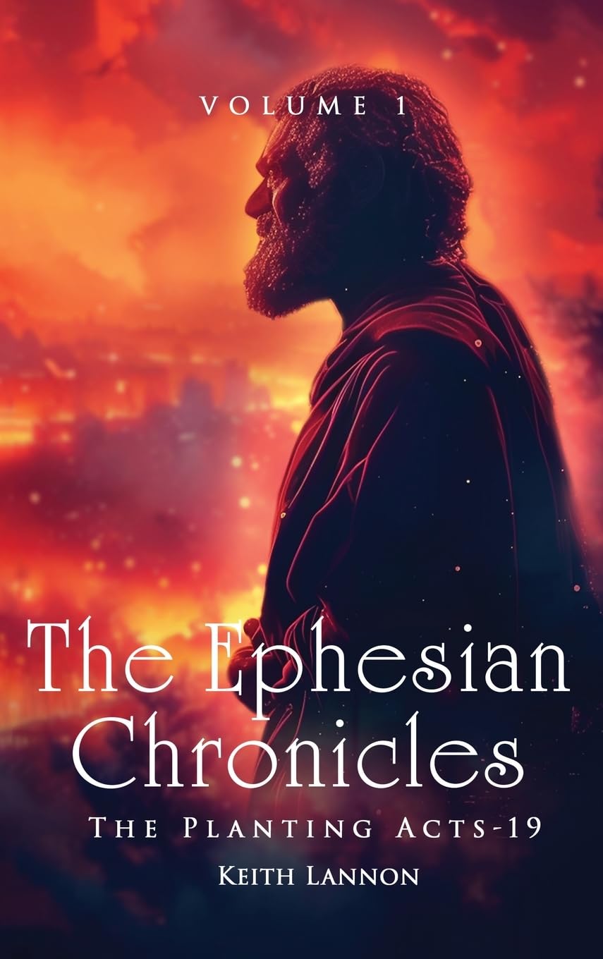 The Ephesian Chronicles: VOLUME 1 THE PLANTING ACTS-19 KEITH LANNON