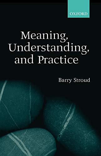 Meaning, Understanding, And Practice: Philosophical Essays