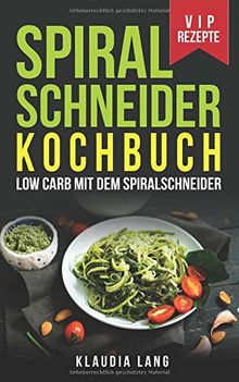 Spiralschneider Kochbuch: Low Carb mit dem Spiralschneider