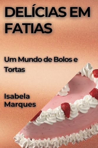 Delícias em Fatias: Um Mundo de Bolos e Tortas