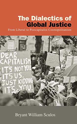 The Dialectics of Global Justice: From Liberal to Postcapitalist Cosmopolitanism (SUNY series in New Political Science)