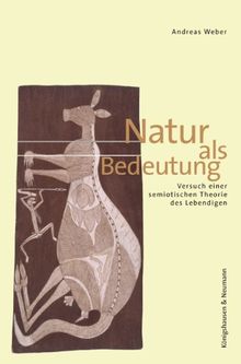 Natur als Bedeutung: Versuch einer semiotischen Ästhetik des Lebendigen