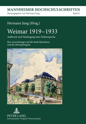 Weimar 1919-1933: Aufbruch und Niedergang einer Kulturepoche- Ihre Auswirkungen auf die Stadt Mannheim und die Metropolregion (Mannheimer Hochschulschriften)
