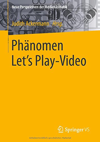 Phänomen Let´s Play-Video: Entstehung, Ästhetik, Aneignung und Faszination aufgezeichneten Computerspielhandelns (Neue Perspektiven der Medienästhetik)
