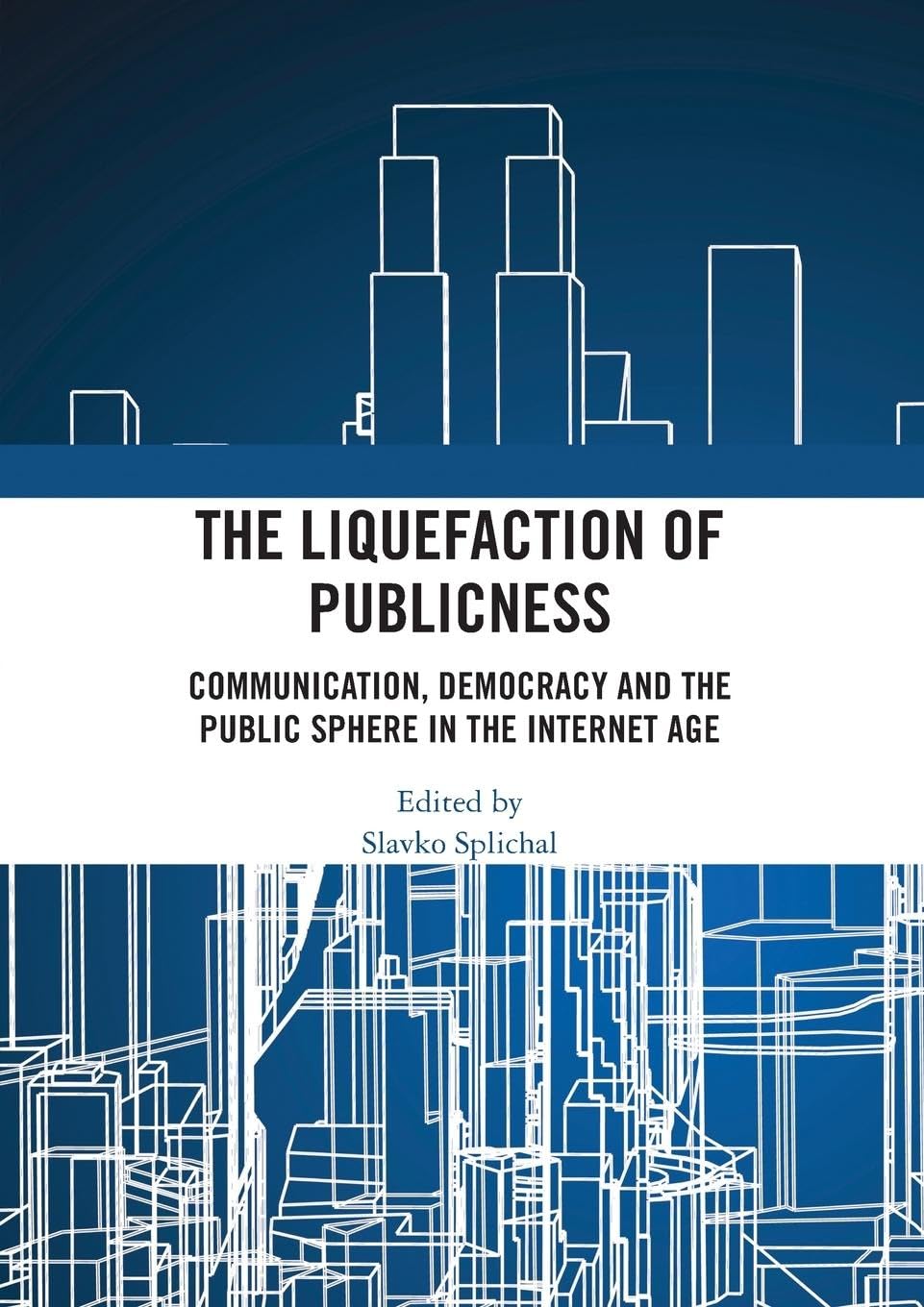 The Liquefaction of Publicness: Communication, Democracy and the Public Sphere in the Internet Age