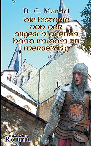 Die Historie von der abgeschlagenen Hand im Dom zu Merseburg: Historischer Roman