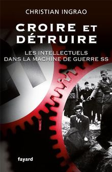 Croire et détruire : les intellectuels dans la machine de guerre SS