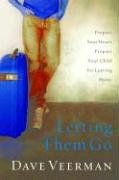 Letting Them Go: Prepare Your Heart, Prepare Your Child for Leaving Home