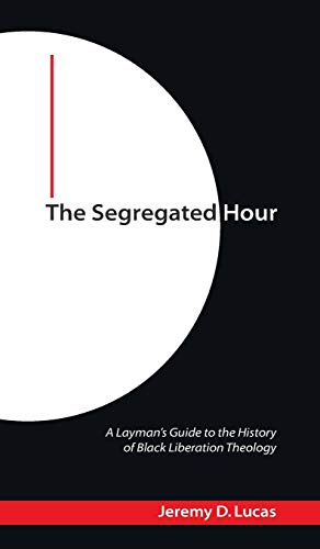 The Segregated Hour: A Layman's Guide to the History of Black Liberation Theology