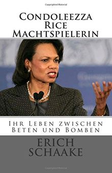 Condoleezza Rice Die Machtspielerin: Ihr Leben zwischen Beten und Bomben