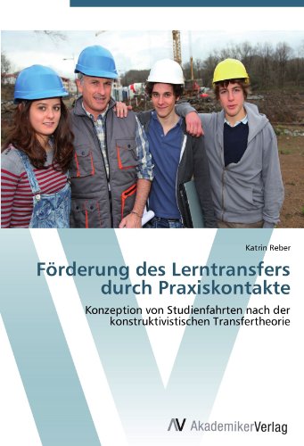 Förderung des Lerntransfers durch Praxiskontakte: Konzeption von Studienfahrten nach der konstruktivistischen Transfertheorie