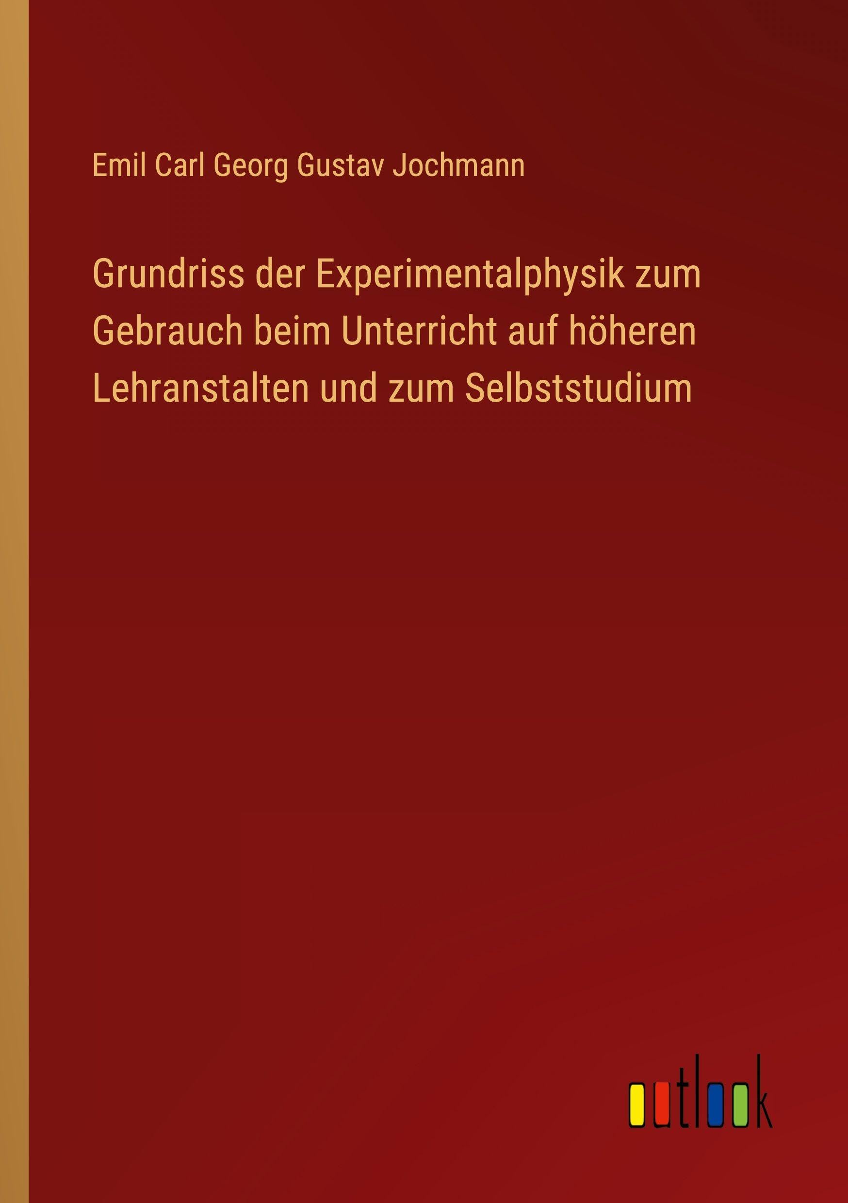Grundriss der Experimentalphysik zum Gebrauch beim Unterricht auf höheren Lehranstalten und zum Selbststudium