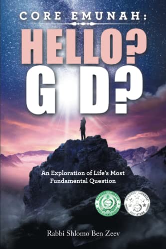 Core Emunah: Hello? G-d?: An Exploration of Life’s Most Fundamental Question
