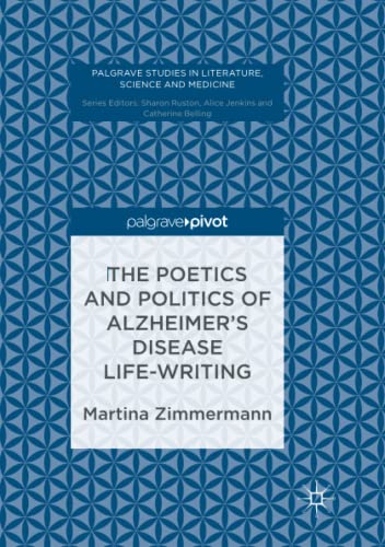The Poetics and Politics of Alzheimer’s Disease Life-Writing (Palgrave Studies in Literature, Science and Medicine)