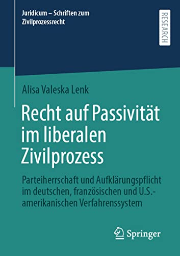 Recht auf Passivität im liberalen Zivilprozess: Parteiherrschaft und Aufklärungspflicht im deutschen, französischen und U.S.-amerikanischen ... (Juridicum - Schriften zum Zivilprozessrecht)