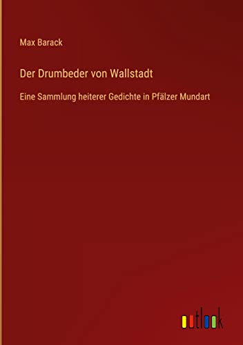 Der Drumbeder von Wallstadt: Eine Sammlung heiterer Gedichte in Pfälzer Mundart