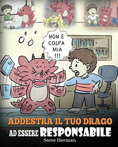 Addestra il tuo drago ad essere responsabile: Una simpatica storia per bambini, per educarli ad assumersi la responsabilità delle proprie scelte. (My Dragon Books Italiano, Band 12)
