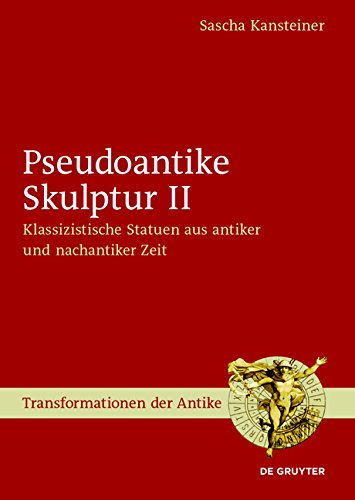 Pseudoantike Skulptur II: Klassizistische Statuen aus antiker und nachantiker Zeit (Transformationen der Antike, Band 47)
