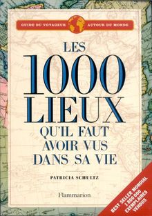 Les 1.000 lieux qu'il faut avoir vus dans sa vie : guide du voyageur autour du monde