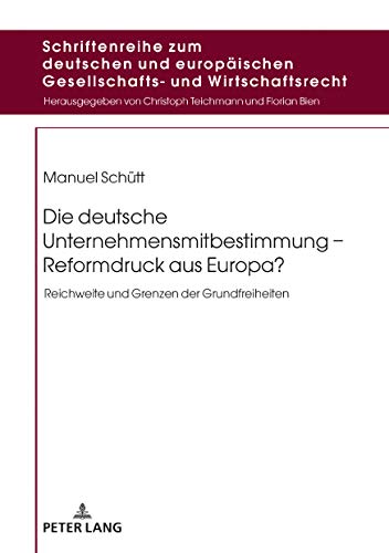 Die deutsche Unternehmensmitbestimmung – Reformdruck aus Europa?: Reichweite und Grenzen der Grundfreiheiten (Schriftenreihe zum deutschen und ... Gesellschafts- und Wirtschaftsrecht, Band 15)