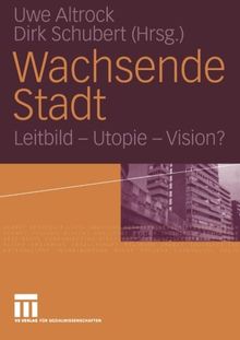 Wachsende Stadt: Leitbild - Utopie - Vision?