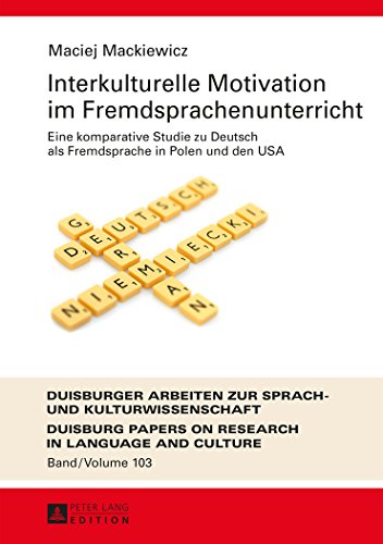 Interkulturelle Motivation im Fremdsprachenunterricht: Eine komparative Studie zu Deutsch als Fremdsprache in Polen und den USA (Duisburger Arbeiten zur Sprach- und Kulturwissenschaft)