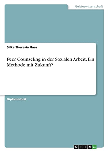 Peer Counseling in der Sozialen Arbeit. Ein Methode mit Zukunft?