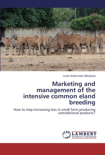 Marketing and management of the intensive common eland breeding: How to stop increasing loss in small farm producing untraditional products?