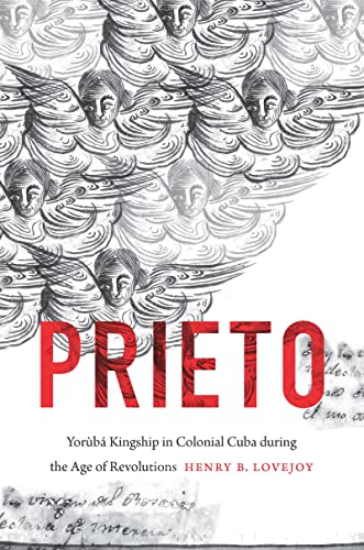 Prieto: Yorùbá Kingship in Colonial Cuba during the Age of Revolutions (Envisioning Cuba)