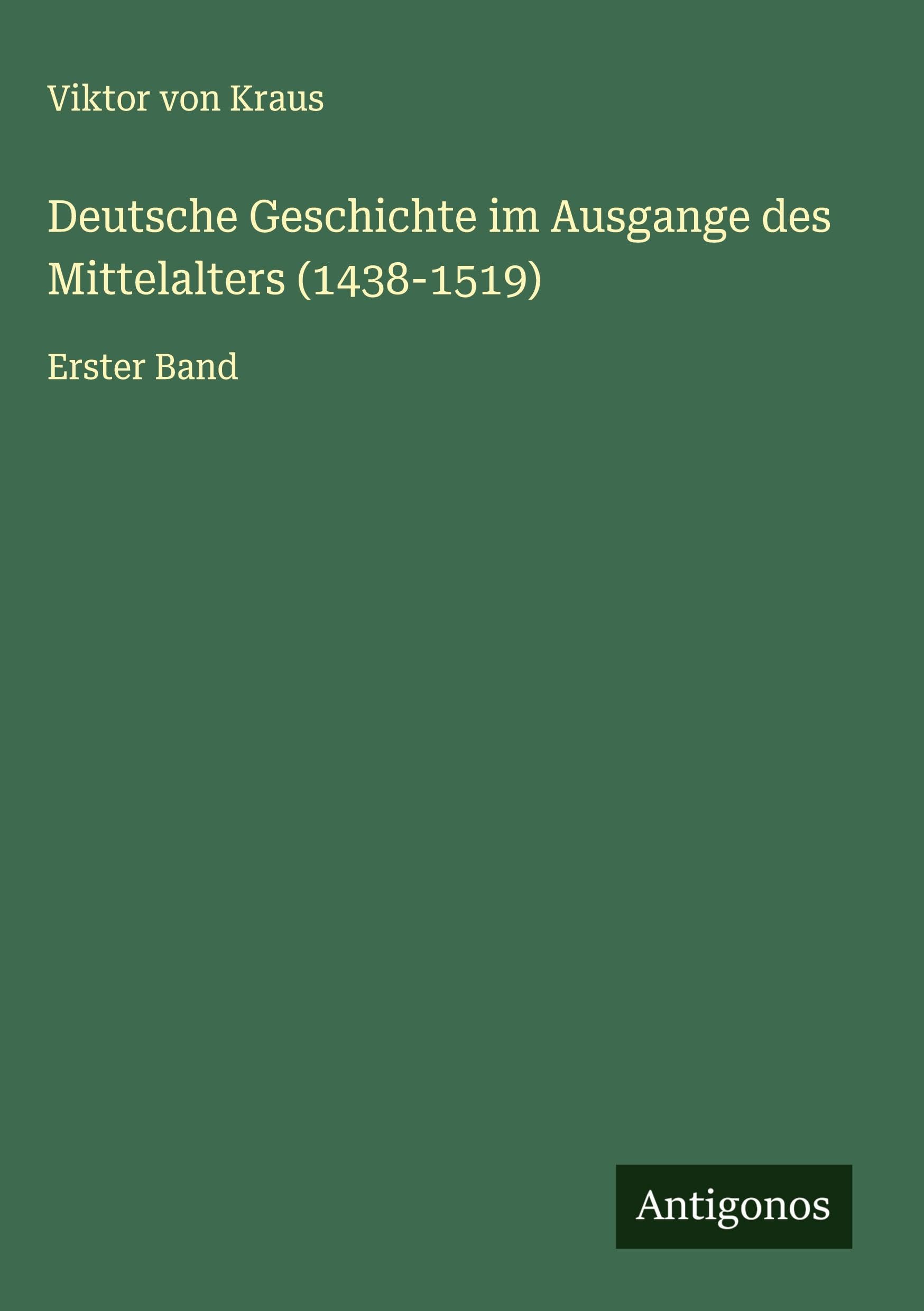 Deutsche Geschichte im Ausgange des Mittelalters (1438-1519): Erster Band