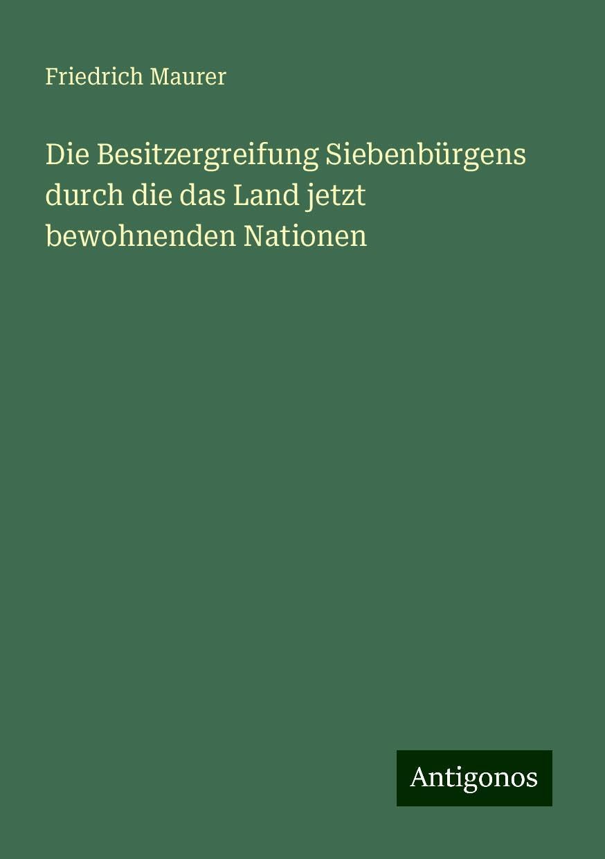 Die Besitzergreifung Siebenbürgens durch die das Land jetzt bewohnenden Nationen